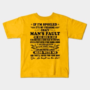 If I'm Spoiled It's My Freaking Crazy Man's Fault He Was Born In June I am His Queen He Is My Whole World I Love Him Forever & Always Kids T-Shirt